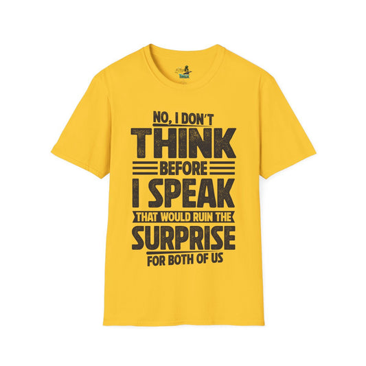 I Don't Think Before I Speak - T-Shirt - Multiple Colors