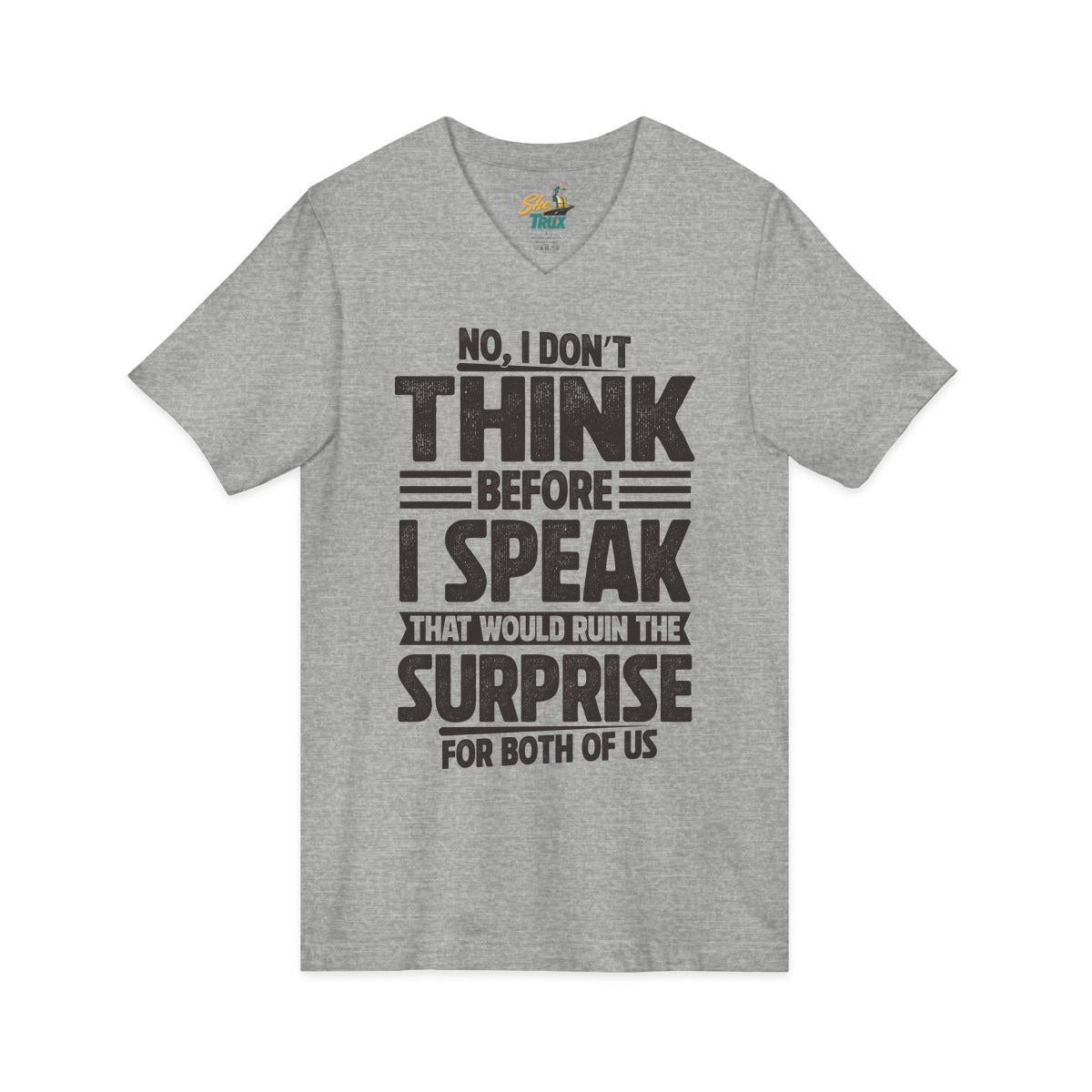 I Don't Think Before I Speak - V-Neck - Multiple Colors