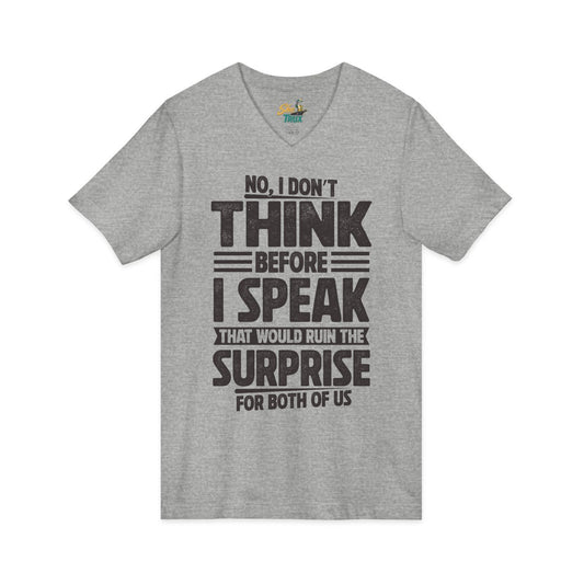 I Don't Think Before I Speak - V-Neck - Multiple Colors