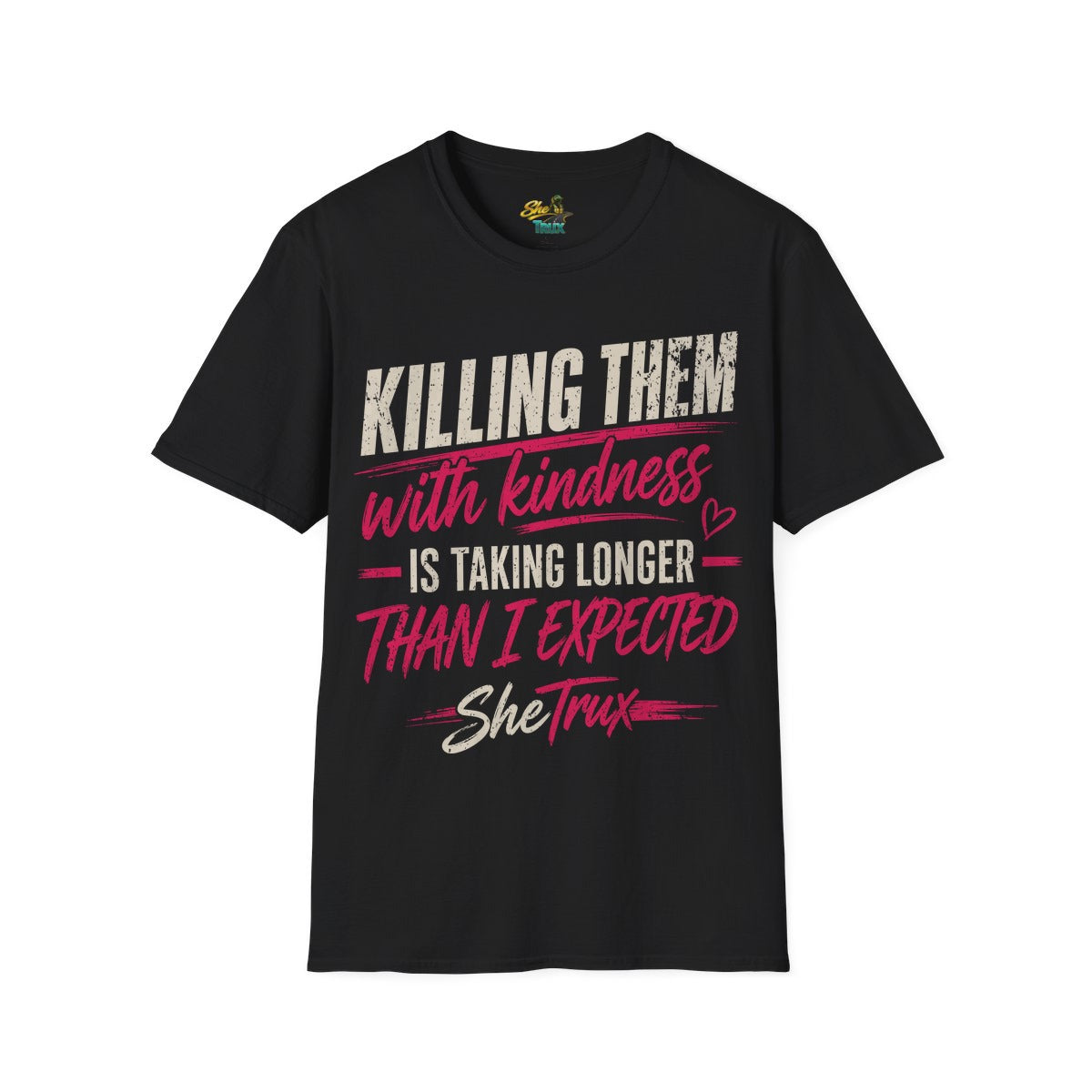 Killing Them With Kindness - T-Shirt - Multiple Colors