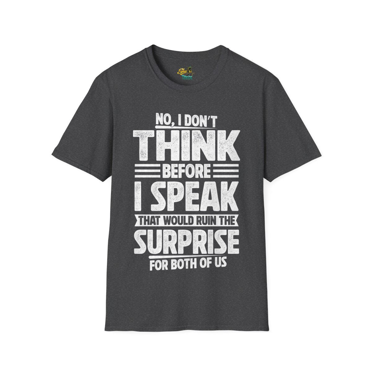 I Don't Think Before I Speak - T-Shirt - Multiple Colors