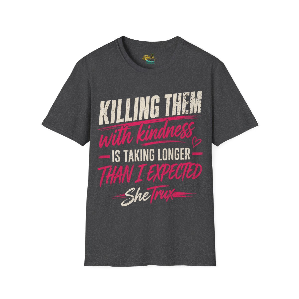 Killing Them With Kindness - T-Shirt - Multiple Colors