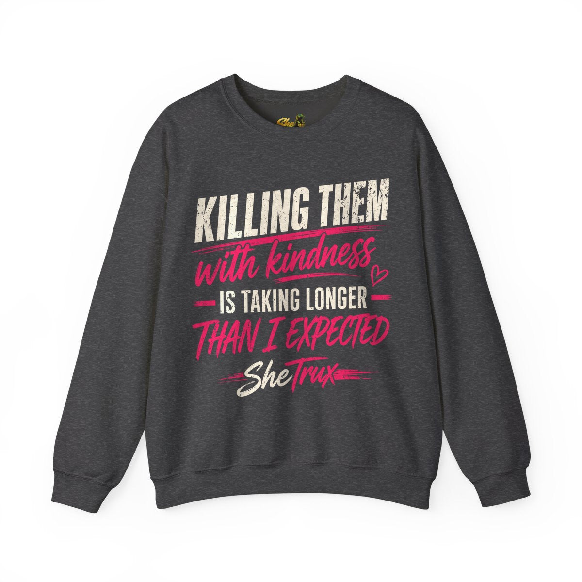 Killing Them With Kindness - Sweatshirt - Multiple Colors