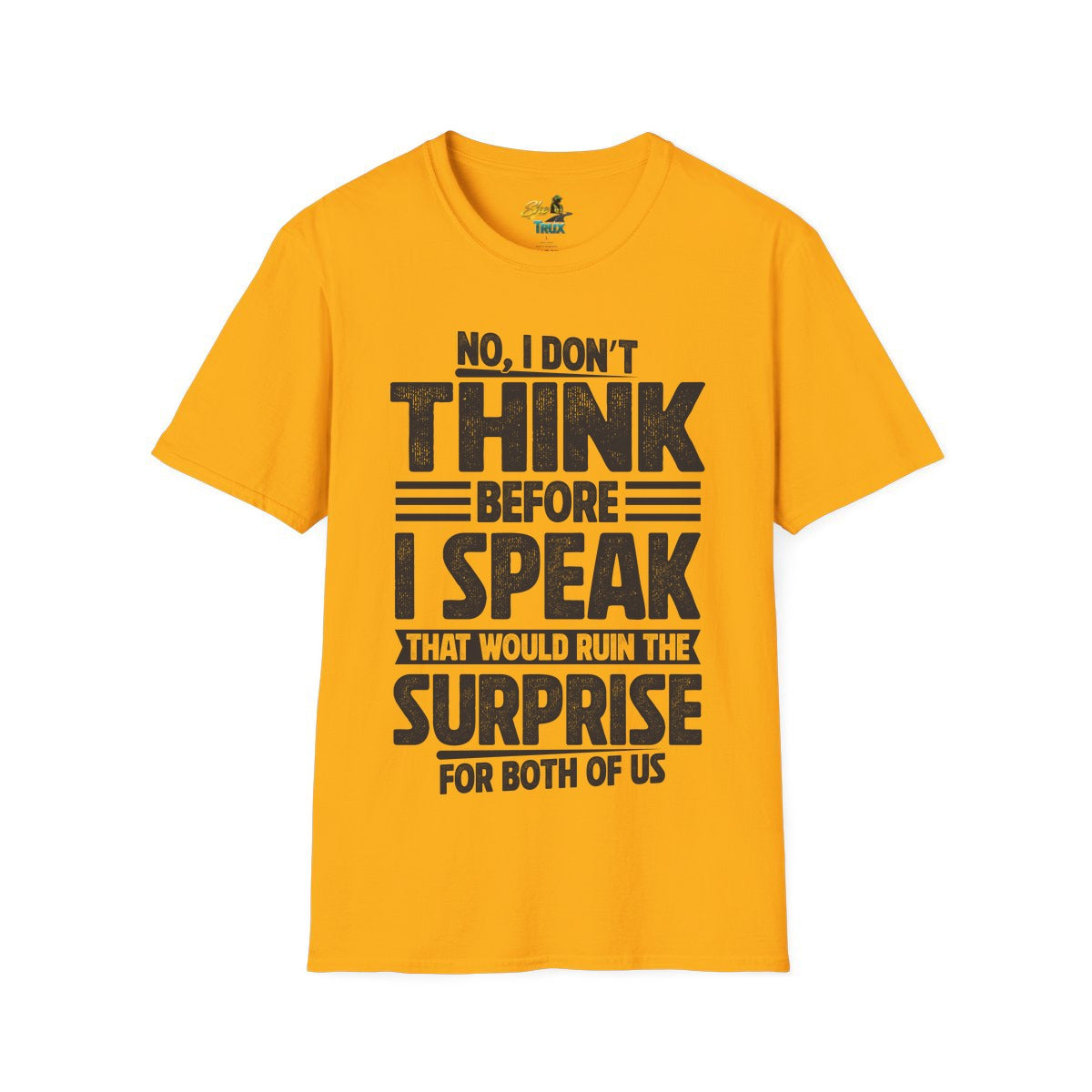 I Don't Think Before I Speak - T-Shirt - Multiple Colors