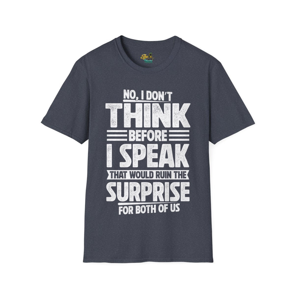 I Don't Think Before I Speak - T-Shirt - Multiple Colors
