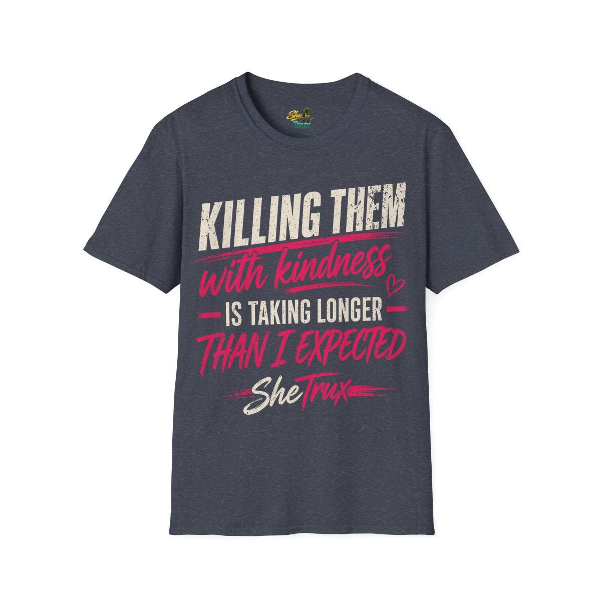 Killing Them With Kindness - T-Shirt - Multiple Colors