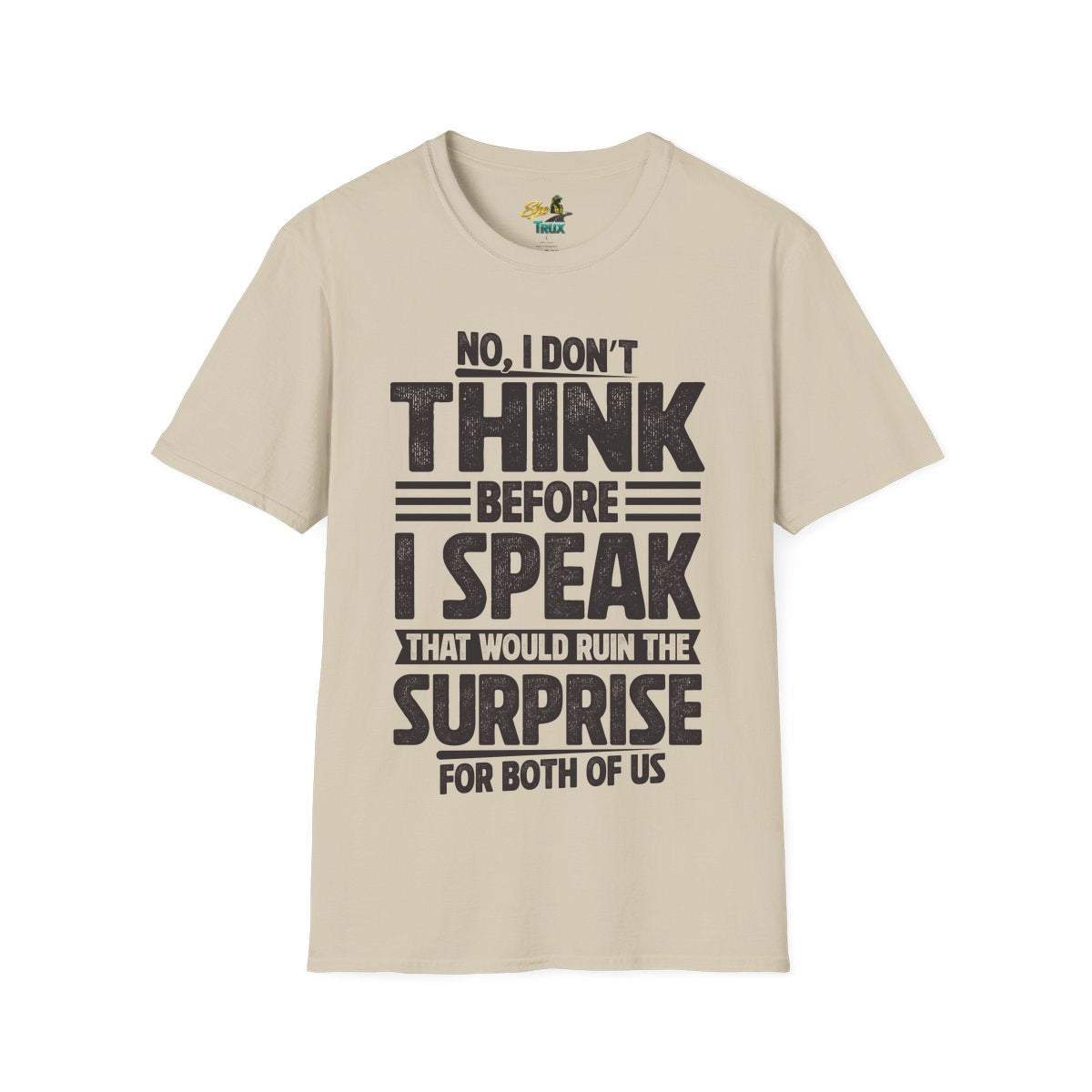 I Don't Think Before I Speak - T-Shirt - Multiple Colors